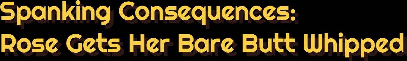 Rose, Spanking M F, Full HD, Spanking Consequences SC Rose Gets A Bare Bottom Whipping Clips4Sale