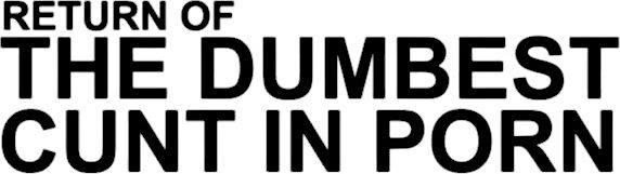 Efukt Return Of The Dumbest Cunt In Porn