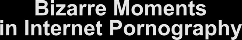 Efukt Absolutely Bizarre Moments In Porn